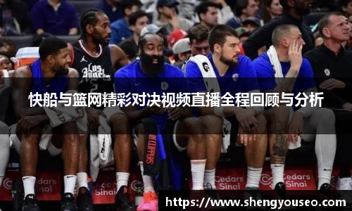 快船与篮网精彩对决视频直播全程回顾与分析