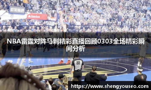 NBA雷霆对阵马刺精彩直播回顾0303全场精彩瞬间分析
