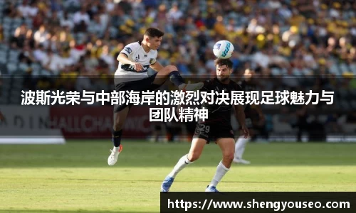 波斯光荣与中部海岸的激烈对决展现足球魅力与团队精神