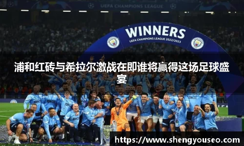 浦和红砖与希拉尔激战在即谁将赢得这场足球盛宴