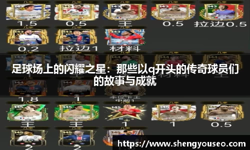 足球场上的闪耀之星：那些以q开头的传奇球员们的故事与成就