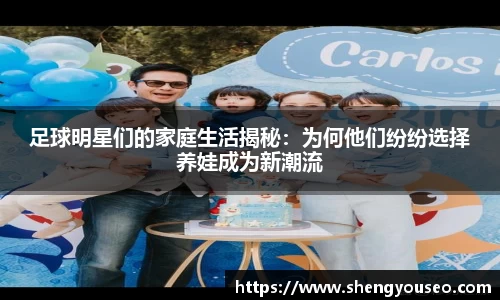 足球明星们的家庭生活揭秘：为何他们纷纷选择养娃成为新潮流